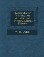 Philosophy of History an Introduction di W. H. Walsh edito da Nabu Press