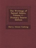 The Writings of Samuel Adams, Volume 4 di Harry Alonzo Cushing edito da Nabu Press