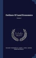 Outlines Of Land Economics; Volume 1 di Richard Theodore Ely edito da Sagwan Press
