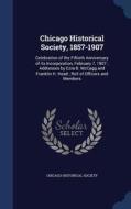 Chicago Historical Society, 1857-1907 edito da Sagwan Press