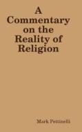 A Commentary On The Reality Of Religion di Mark Pettinelli edito da Lulu.com