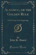 Alnomuc, Or The Golden Rule di John H Amory edito da Forgotten Books