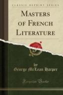 Masters Of French Literature (classic Reprint) di George McLean Harper edito da Forgotten Books