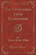 The Gentleman From Everywhere (classic Reprint) di James Henry Foss edito da Forgotten Books
