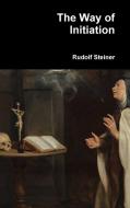 The Way of Initiation di Rudolf Steiner edito da Lulu.com