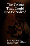 The crime that could not be solved di Roger Kiser edito da Lulu.com