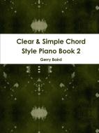 Clear & Simple Chord Style Piano Book 2 di Gerry Baird edito da Lulu.com