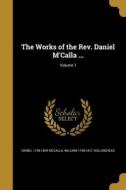 The Works of the Rev. Daniel m'Calla ...; Volume 1 di Daniel McCalla, William Hollinshead edito da WENTWORTH PR