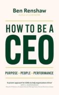How To Be A CEO di Ben Renshaw edito da John Murray Press