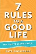7 Rules to a Good Life di Dave Armstrong edito da Deborah Quick