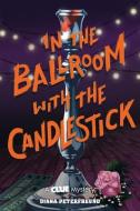 In the Ballroom with the Candlestick: A Clue Mystery, Book Three di Diana Peterfreund edito da AMULET BOOKS