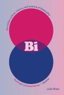 Bi: The Hidden Culture, History, and Science of Bisexuality di Julia Shaw edito da ABRAMS PR