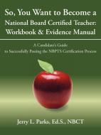 So, You Want to Become a National Board Certified Teacher di Ed S. Nbct Jerry L. Parks edito da iUniverse