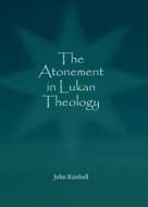 The Atonement In Lukan Theology di John Kimbell edito da Cambridge Scholars Publishing