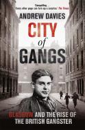City of Gangs: Glasgow and the Rise of the British Gangster di Andrew Davies edito da Hodder & Stoughton