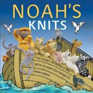 Noah's Knits: Create the Story of Noah's Ark with 16 Knitted Projects di Fiona Goble edito da Andrews McMeel Publishing