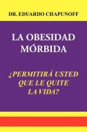 La Obesidad Morbida di Eduardo Chapunoff, Dr Eduardo Chapunoff edito da Xlibris