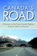 Canada's Road: A Journey on the Trans-Canada Highway from St. John's to Victoria di Mark Richardson edito da DUNDURN PR LTD