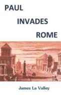 Paul Invades Rome di Rev James F. La Valley edito da Createspace