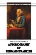 Autobiography of Benjamin Franklin di Benjamin Franklin edito da Createspace