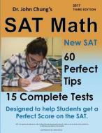 Dr. John Chung's SAT Math 3rd Edition: 58 Perfect Tips and 20 Complete Tests. di John M. Chung, Dr John Chung edito da Createspace