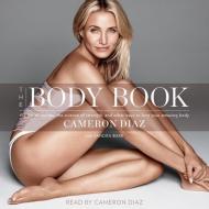 The Body Book: The Law of Hunger, the Science of Strength, and Other Ways to Love Your Amazing Body di Cameron Diaz edito da Blackstone Audiobooks