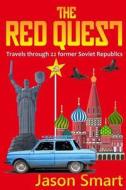 The Red Quest: Travels Through 22 Former Soviet Republics di Jason Smart edito da Createspace