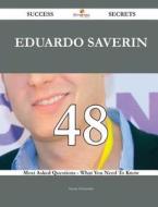 Eduardo Saverin 48 Success Secrets - 48 Most Asked Questions on Eduardo Saverin - What You Need to Know di Susan Schneider edito da Emereo Publishing