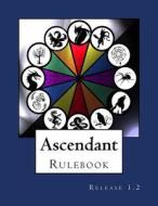 Ascendant Rulebook: Release 1.2 di Sarah Clark edito da Createspace