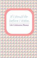 If I Should Die Before I Wake (Pink/Grey): Life Celebration Planner di G. M. W edito da Createspace
