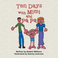 Ten Days with Mimi and Pa Pa di Debbie Williams edito da Xlibris