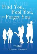 Find You, Fool You, and Forget You di Mature Woman edito da Balboa Press