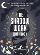 The Shadow Work Workbook: Self-Care Exercises for Healing Your Trauma and Exploring Your Hidden Self di Jor-El Caraballo edito da ADAMS MEDIA