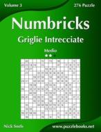 Numbricks Griglie Intrecciate - Medio - Volume 3 - 276 Puzzle di Nick Snels edito da Createspace