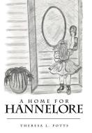 A Home for Hannelore di Theresa L. Potts edito da Westbow Press
