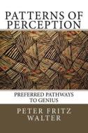 Patterns of Perception: Preferred Pathways to Genius di Peter Fritz Walter edito da Createspace Independent Publishing Platform