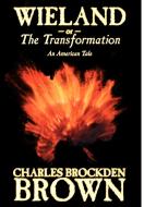Wieland; or, the Transformation. An American Tale by Charles Brockden Brown, Fiction, Horror di Charles Brockden Brown edito da Borgo Press