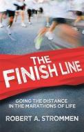 The Finish Line: Going the Distance in the Marathons of Life di Robert A. Strommen edito da BOOKHOUSE FULFILLMENT