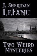 Two Weird Mysteries by J. Sheridan LeFanu, Fiction, Literary, Horror, Fantasy di J. Sheridan Le Fanu, Joseph Sheridan Le Fanu edito da Aegypan