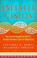 Infinite Vision: How Aravind Became the World's Greatest Business Case for Compassion di Pavithra K. Mehta, Suchitra Shenoy edito da BERRETT KOEHLER PUBL INC
