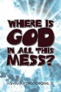 Where Is God In All This Mess? di Sr Harvey Butaleon Degree, Harvey Butaleon Degree edito da America Star Books