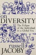 On Diversity: The Eclipse of the Individual in a Global Era di Russell Jacoby edito da SEVEN STORIES