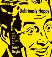 Deliriously Happy: And Other Bad Thoughts di Larry Doyle edito da Audiogo