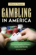 Gambling in America: An Encyclopedia of History, Issues, and Society di William Thompson edito da ABC CLIO