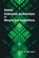 Holistic Enterprise Architecture for Mergers and Acquisitions di Scott A. Bernard edito da AuthorHouse