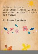 Coffee, art and Literature di Susan Gardiner edito da Lulu.com