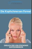 Die Kopfschmerzen Formel: Endlich Frei Von Stechenden Kopfschmerzen - So Gehts... di Julian Stutz edito da LIGHTNING SOURCE INC