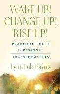 Wake Up! Change Up! Rise Up! di Lok-Payne Lynn Lok-Payne edito da WellMinded Media