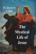The Mystical Life of Jesus di H. Spencer Lewis edito da Must Have Books