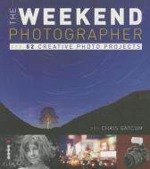 The Weekend Photographer: 52 Creative Photo Projects di Chris Gatcum edito da ILEX PR